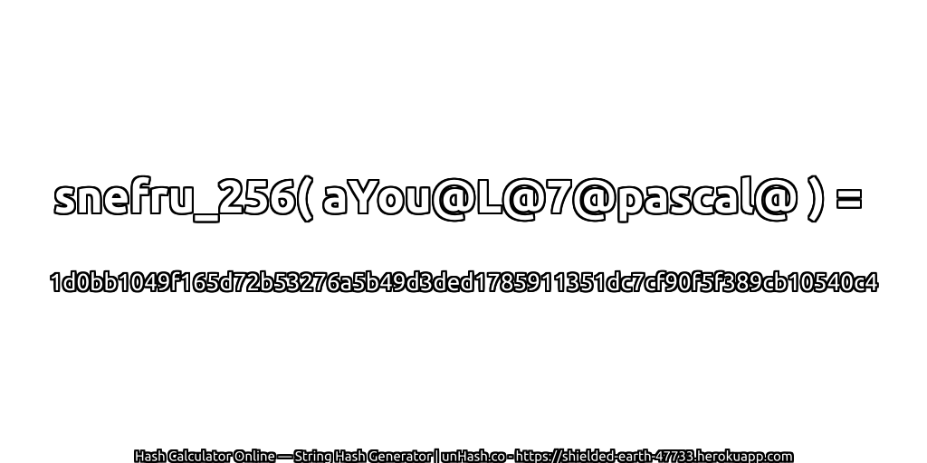 snefru_256( aYou@L@7@pascal@ ) = 1d0bb1049f165d72b53276a5b49d3ded1785911351dc7cf90f5f389cb10540c4 | unHash.co