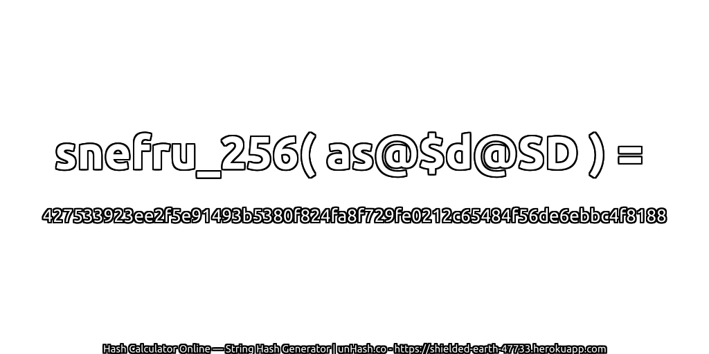 snefru_256( as@$d@SD ) = 427533923ee2f5e91493b5380f824fa8f729fe0212c65484f56de6ebbc4f8188 | unHash.co