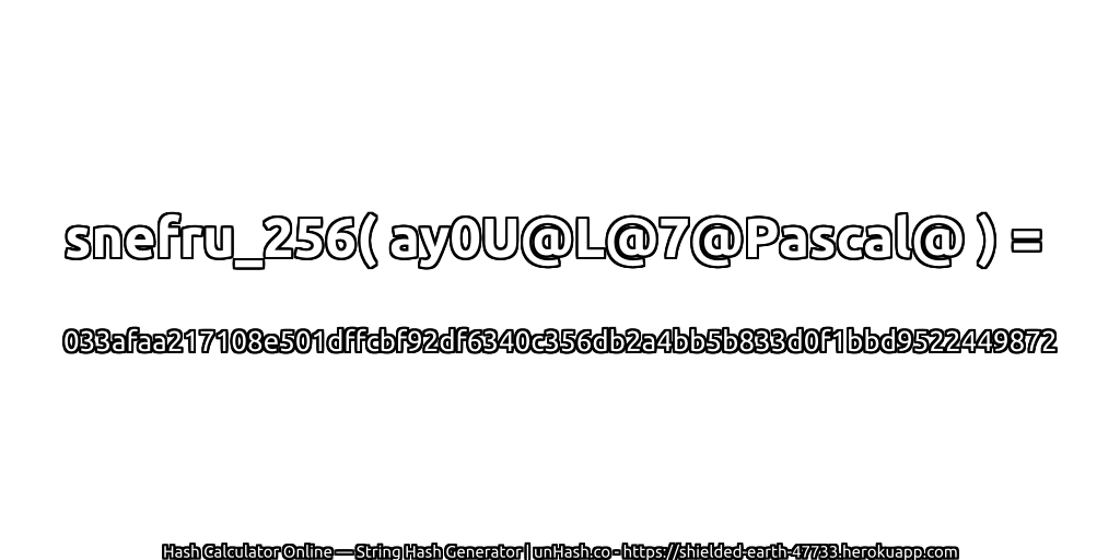 snefru_256( ay0U@L@7@Pascal@ ) = 033afaa217108e501dffcbf92df6340c356db2a4bb5b833d0f1bbd9522449872 | unHash.co