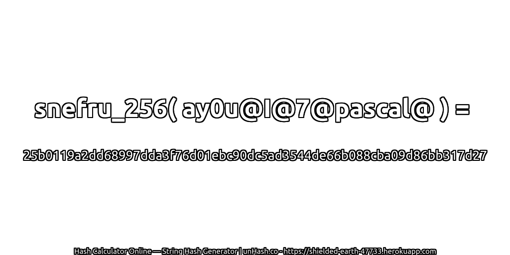 snefru_256( ay0u@I@7@pascal@ ) = 25b0119a2dd68997dda3f76d01ebc90dc5ad3544de66b088cba09d86bb317d27 | unHash.co