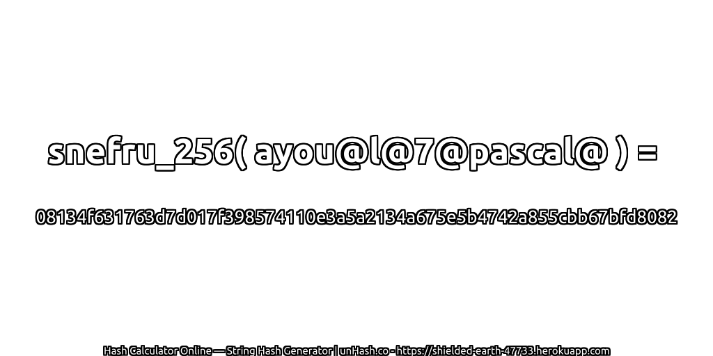 snefru_256( ayou@l@7@pascal@ ) = 08134f631763d7d017f398574110e3a5a2134a675e5b4742a855cbb67bfd8082 | unHash.co
