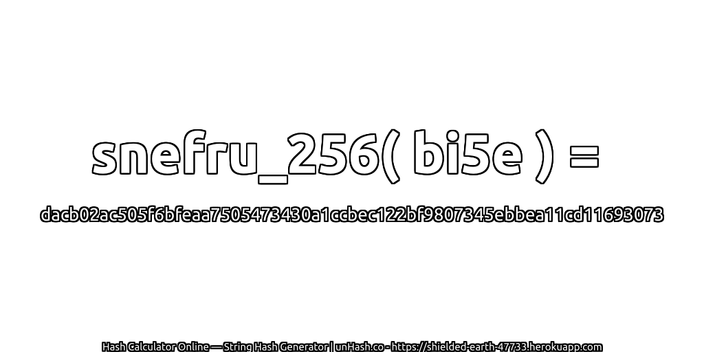 snefru_256( bi5e ) = dacb02ac505f6bfeaa7505473430a1ccbec122bf9807345ebbea11cd11693073 | unHash.co