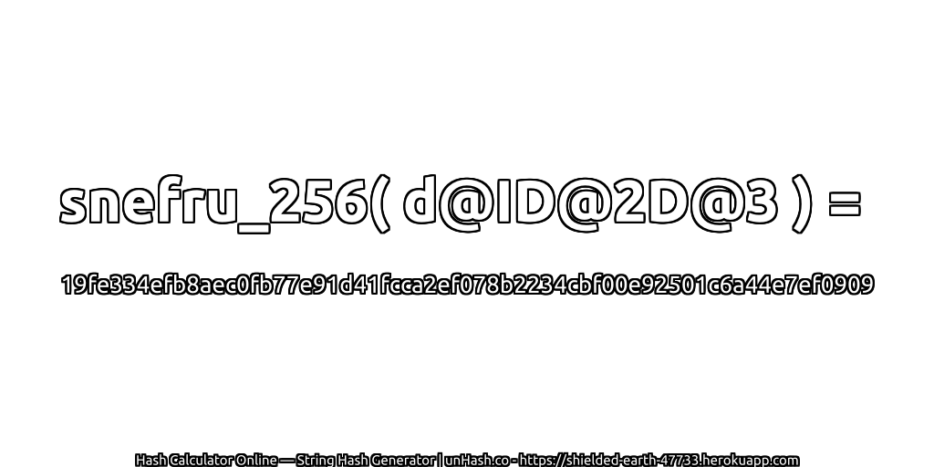 snefru_256( d@ID@2D@3 ) = 19fe334efb8aec0fb77e91d41fcca2ef078b2234cbf00e92501c6a44e7ef0909 | unHash.co