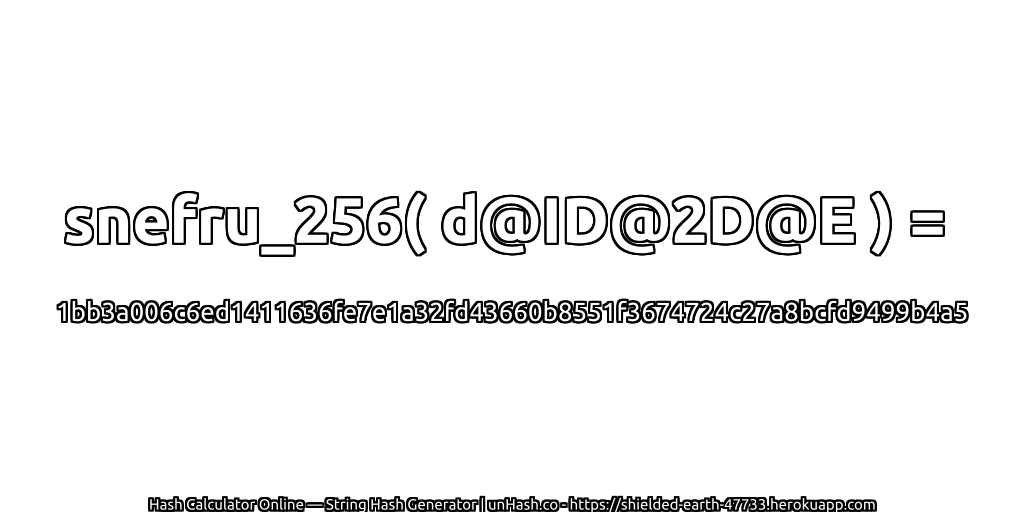 snefru_256( d@ID@2D@E ) = 1bb3a006c6ed1411636fe7e1a32fd43660b8551f3674724c27a8bcfd9499b4a5 | unHash.co