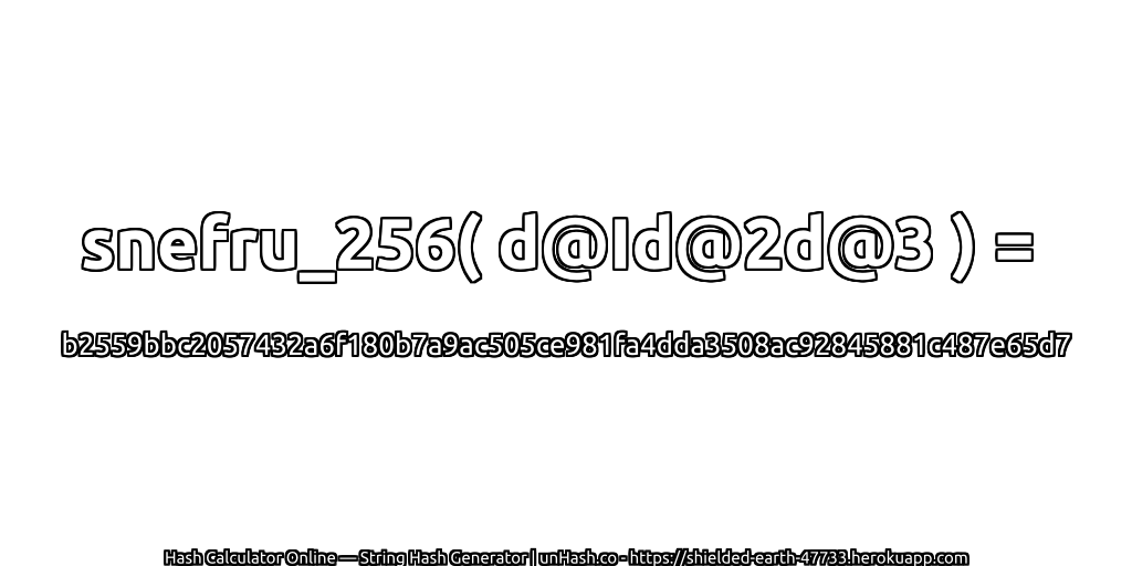 snefru_256( d@Id@2d@3 ) = b2559bbc2057432a6f180b7a9ac505ce981fa4dda3508ac92845881c487e65d7 | unHash.co