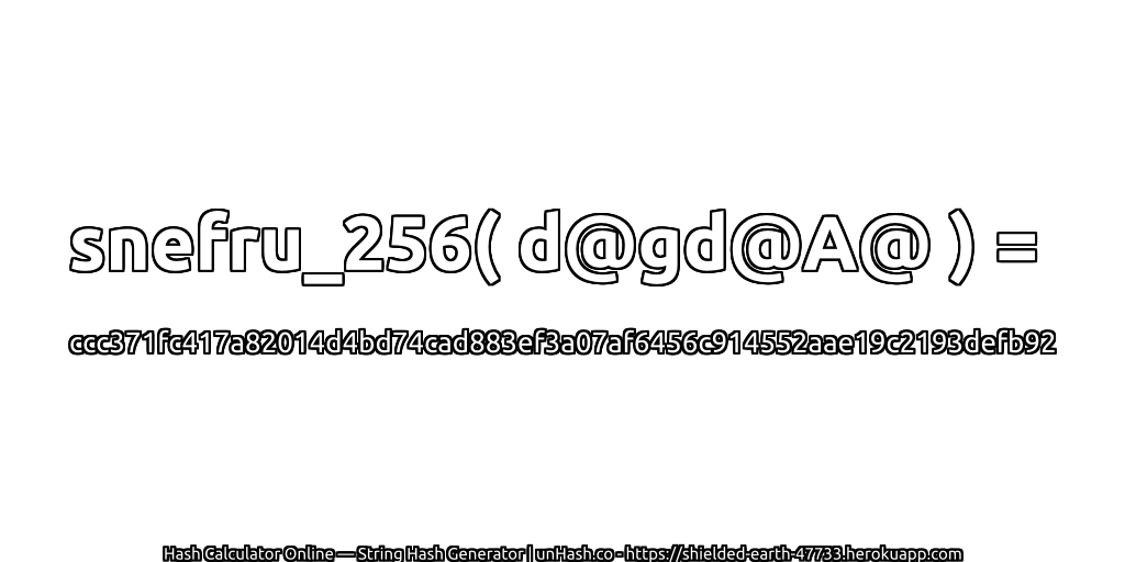 snefru_256( d@gd@A@ ) = ccc371fc417a82014d4bd74cad883ef3a07af6456c914552aae19c2193defb92 | unHash.co