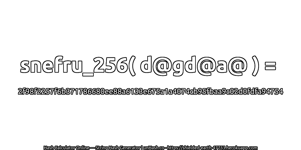 snefru_256( d@gd@a@ ) = 2f98f2257f6b371786680ee88a6133e675a1a4074cb95fbaa9c02d0fdfa94754 | unHash.co
