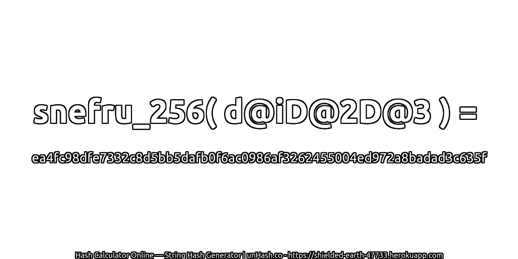 snefru_256( d@iD@2D@3 ) = ea4fc98dfe7332c8d5bb5dafb0f6ac0986af3262455004ed972a8badad3c635f | unHash.co