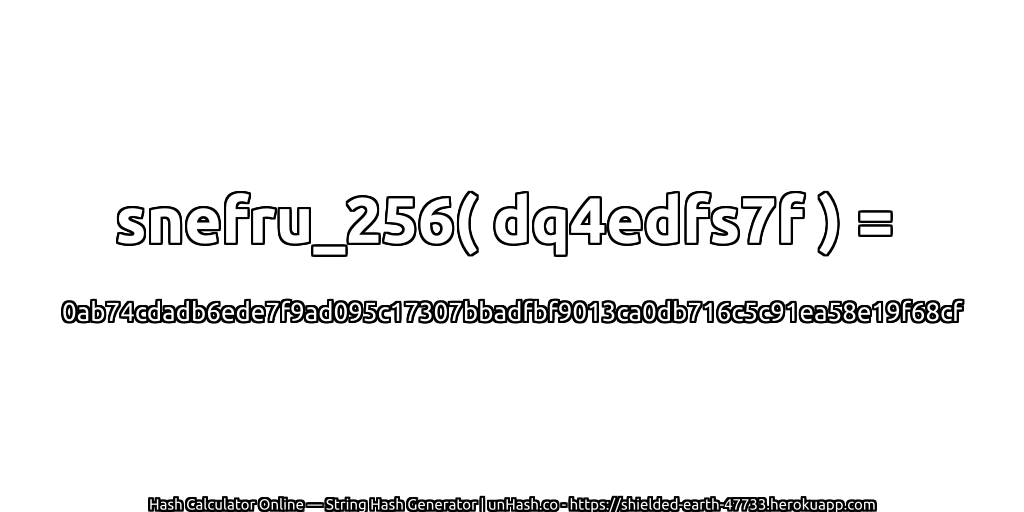 snefru_256( dq4edfs7f ) = 0ab74cdadb6ede7f9ad095c17307bbadfbf9013ca0db716c5c91ea58e19f68cf | unHash.co