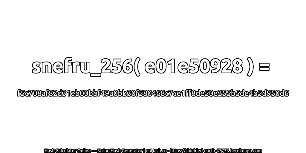 snefru_256( e01e50928 ) = f5c708af82d31eb00bbf49a0bb30f580468c7ce1ff8de50e255b5de4b5d950d6 | unHash.co