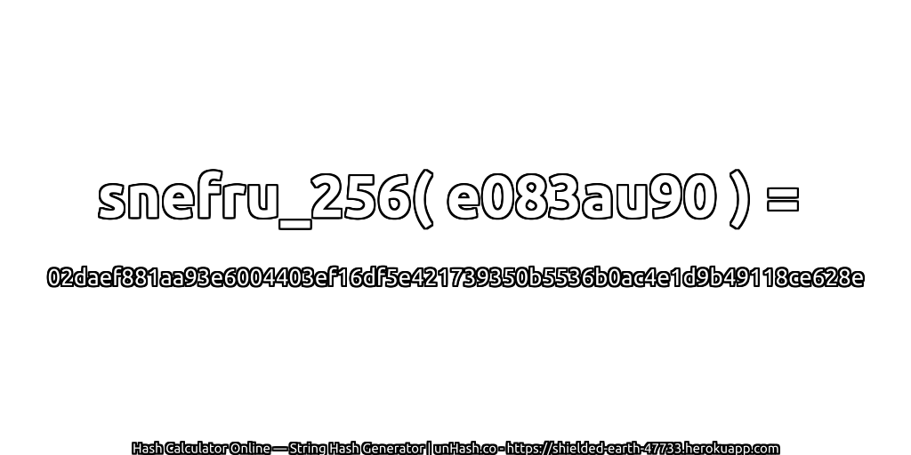 snefru_256( e083au90 ) = 02daef881aa93e6004403ef16df5e421739350b5536b0ac4e1d9b49118ce628e | unHash.co