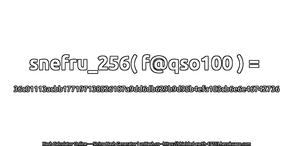 snefru_256( f@qso100 ) = 36c01113acbb177197138526187a9dd6db629b9d95b4efa103cb6e6e46742736 | unHash.co