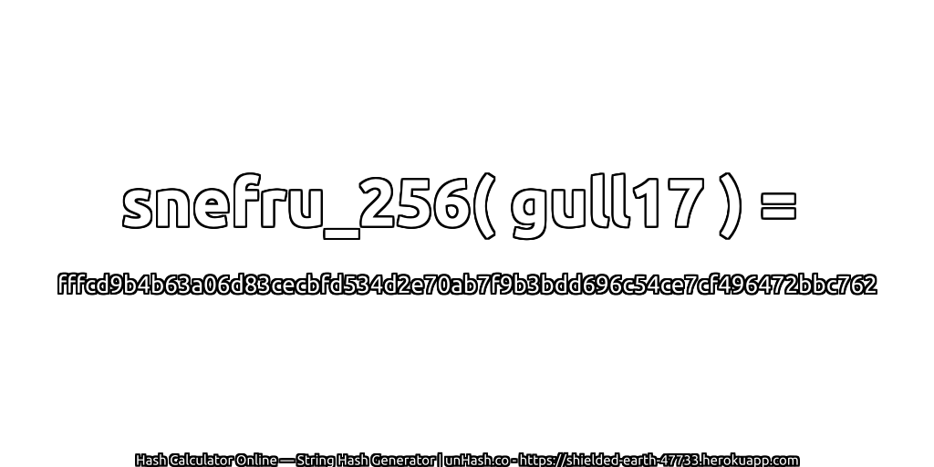 snefru_256( gull17 ) = fffcd9b4b63a06d83cecbfd534d2e70ab7f9b3bdd696c54ce7cf496472bbc762 | unHash.co