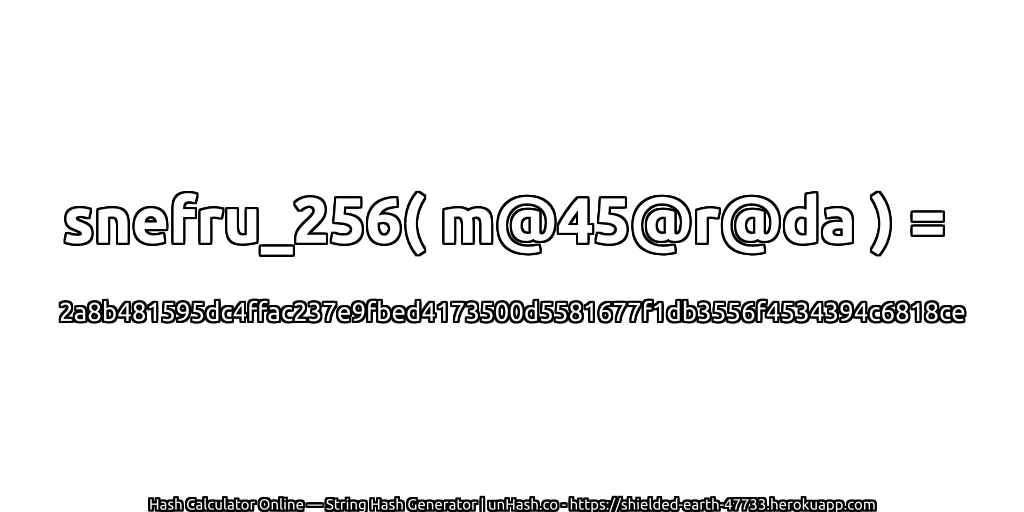 snefru_256( m@45@r@da ) = 2a8b481595dc4ffac237e9fbed4173500d5581677f1db3556f4534394c6818ce | unHash.co