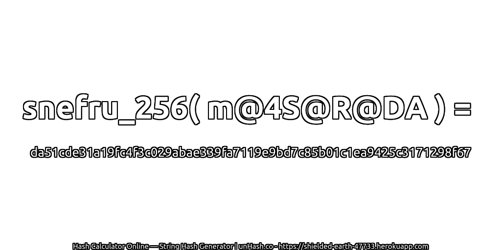 snefru_256( m@4S@R@DA ) = da51cde31a19fc4f3c029abae339fa7119e9bd7c85b01c1ea9425c3171298f67 | unHash.co