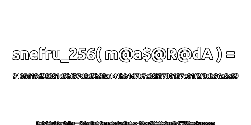 snefru_256( m@a$@R@dA ) = 9105619d98021d9bf97d8d9b93a141bb1d7b7c02f3780137e01f2f8db96a2c59 | unHash.co