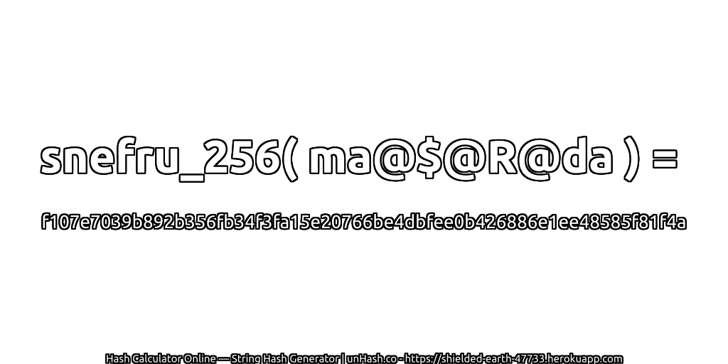 snefru_256( ma@$@R@da ) = f107e7039b892b356fb34f3fa15e20766be4dbfee0b426886e1ee48585f81f4a | unHash.co
