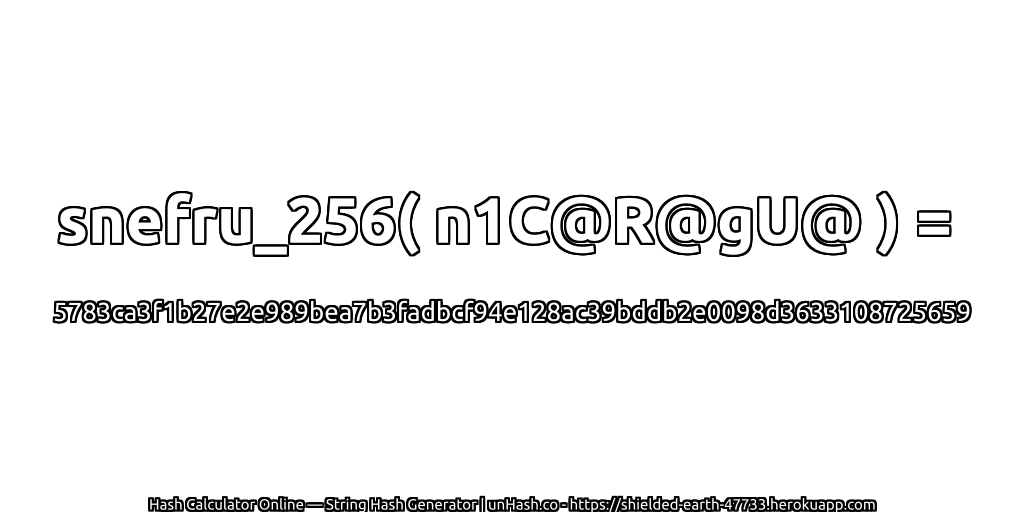 snefru_256( n1C@R@gU@ ) = 5783ca3f1b27e2e989bea7b3fadbcf94e128ac39bddb2e0098d3633108725659 | unHash.co