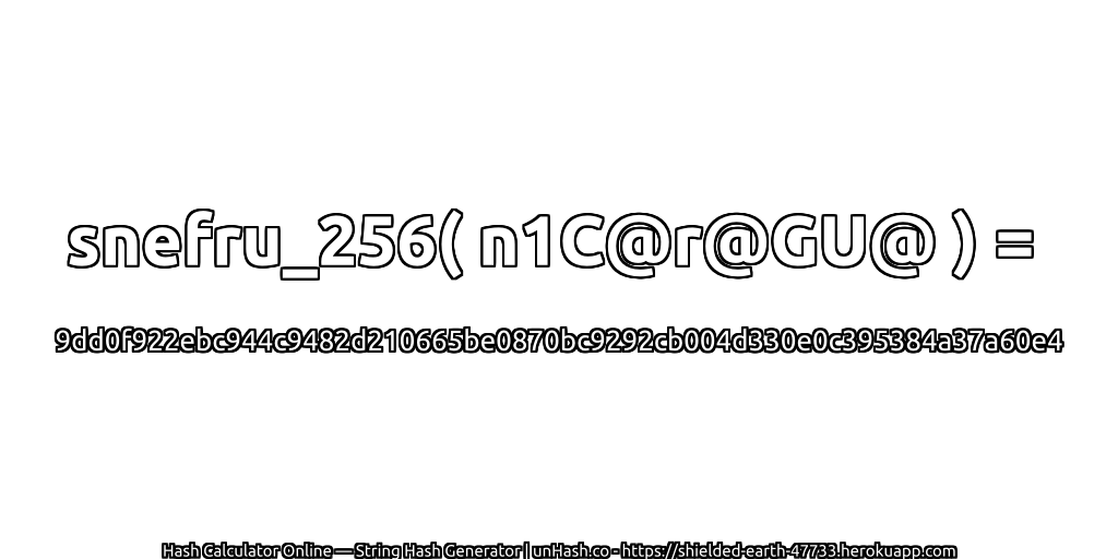 snefru_256( n1C@r@GU@ ) = 9dd0f922ebc944c9482d210665be0870bc9292cb004d330e0c395384a37a60e4 | unHash.co
