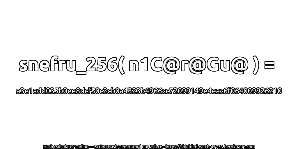 snefru_256( n1C@r@Gu@ ) = a3e1add035b0ee8dcf50c2cb0a4323b4966cc72099149e4eac6f064009926210 | unHash.co