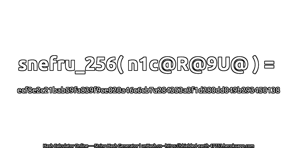 snefru_256( n1c@R@9U@ ) = ecf8e2c21bab59fa839f9ce020a46c6cb7a284353a3f1d280dd049b293450138 | unHash.co