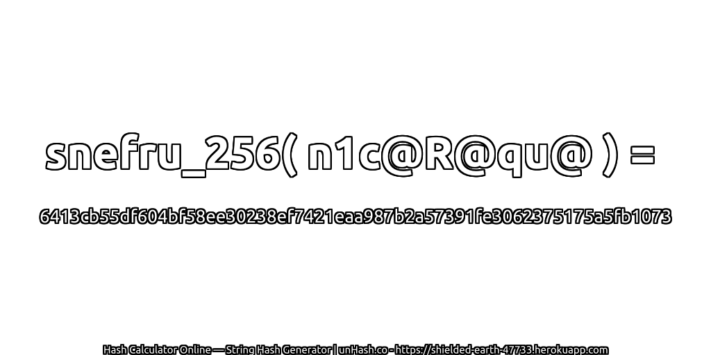 snefru_256( n1c@R@qu@ ) = 6413cb55df604bf58ee30238ef7421eaa987b2a57391fe3062375175a5fb1073 | unHash.co