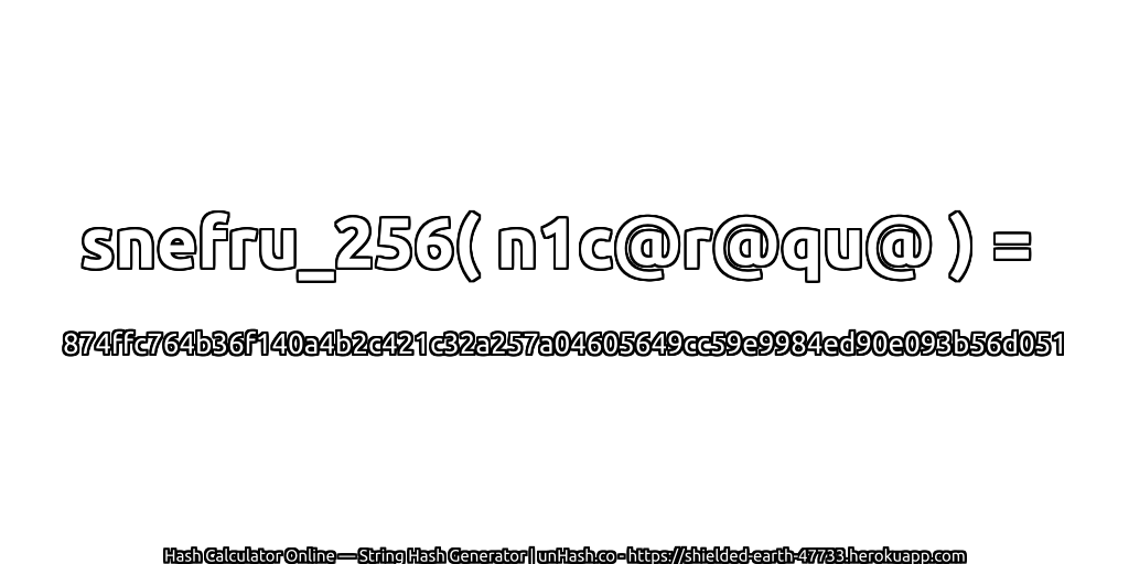 snefru_256( n1c@r@qu@ ) = 874ffc764b36f140a4b2c421c32a257a04605649cc59e9984ed90e093b56d051 | unHash.co