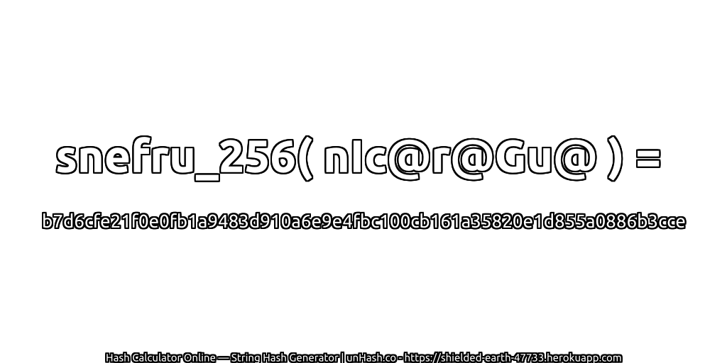 snefru_256( nIc@r@Gu@ ) = b7d6cfe21f0e0fb1a9483d910a6e9e4fbc100cb161a35820e1d855a0886b3cce | unHash.co