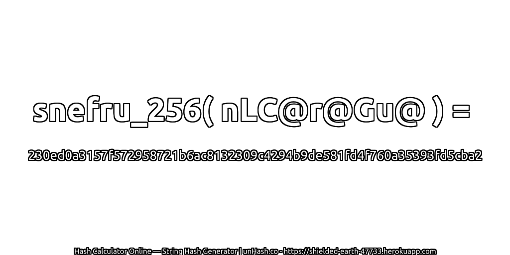 snefru_256( nLC@r@Gu@ ) = 230ed0a3157f572958721b6ac8132309c4294b9de581fd4f760a35393fd5cba2 | unHash.co