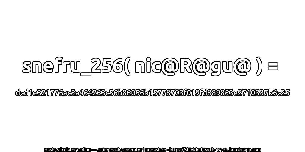 snefru_256( nic@R@gu@ ) = dcd1e321776ac5a464263c56b86056b15778703f019fd889853e2710337b6c25 | unHash.co