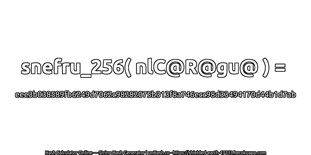 snefru_256( nlC@R@gu@ ) = eee3b038589fb6249d7062c98282075b313f8a746ecc98d33494170d44b1d7ab | unHash.co