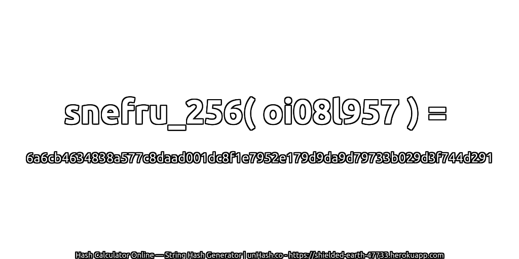 snefru_256( oi08l957 ) = 6a6cb4634838a577c8daad001dc8f1e7952e179d9da9d79733b029d3f744d291 | unHash.co