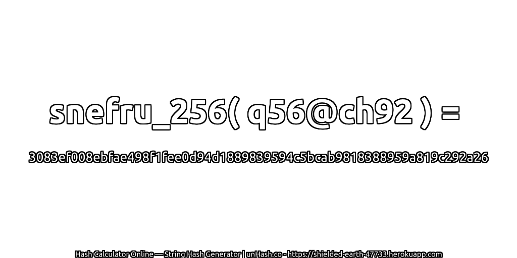 snefru_256( q56@ch92 ) = 3083ef008ebfae498f1fee0d94d1889839594c5bcab9818388959a819c292a26 | unHash.co