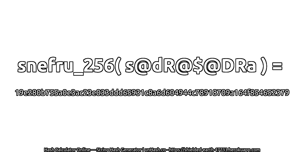 snefru_256( s@dR@$@DRa ) = 19e280b755a0e3ac23e033ddd65931c8a6d604944c78918709a164f854652379 | unHash.co