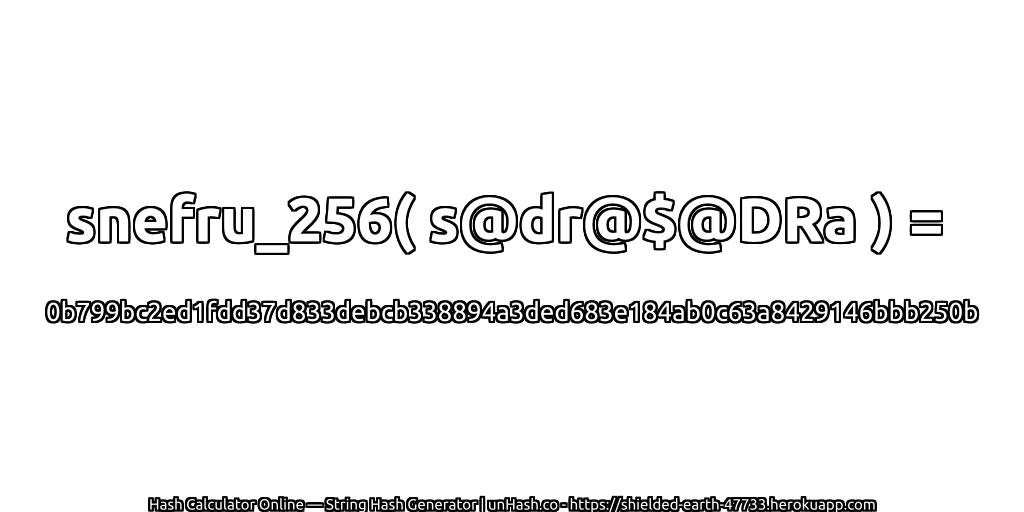 snefru_256( s@dr@$@DRa ) = 0b799bc2ed1fdd37d833debcb338894a3ded683e184ab0c63a8429146bbb250b | unHash.co