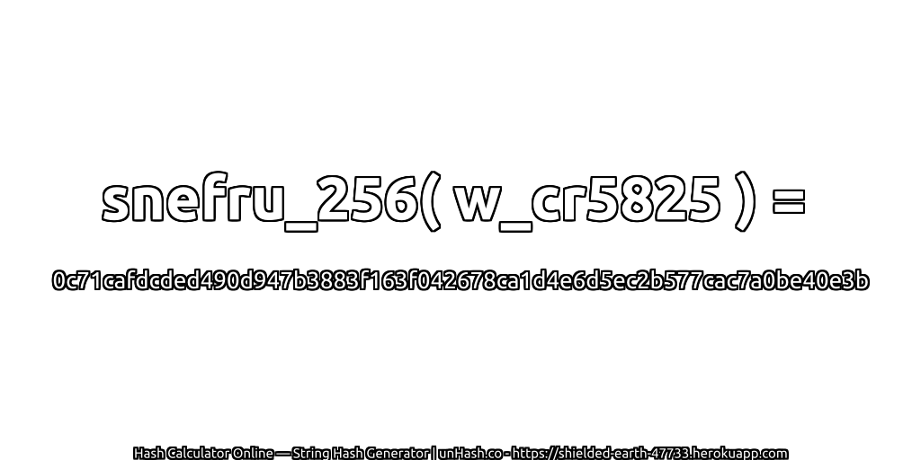 snefru_256( w_cr5825 ) = 0c71cafdcded490d947b3883f163f042678ca1d4e6d5ec2b577cac7a0be40e3b | unHash.co