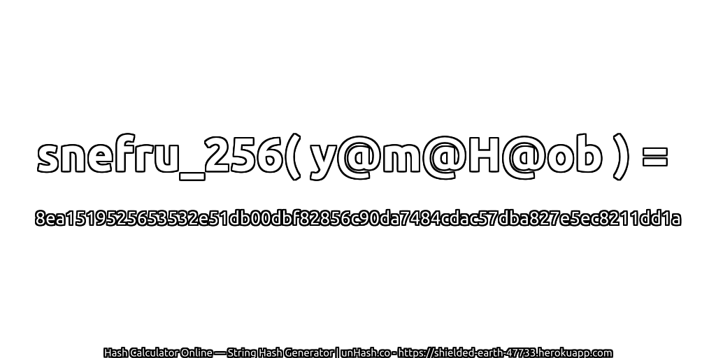 snefru_256( y@m@H@ob ) = 8ea1519525653532e51db00dbf82856c90da7484cdac57dba827e5ec8211dd1a | unHash.co