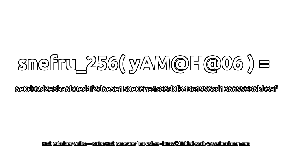 snefru_256( yAM@H@06 ) = 6e0d09d2e8ba6b0ed4f2d6e5e150e067a4c86d0f343c4996cd136699286bb3af | unHash.co