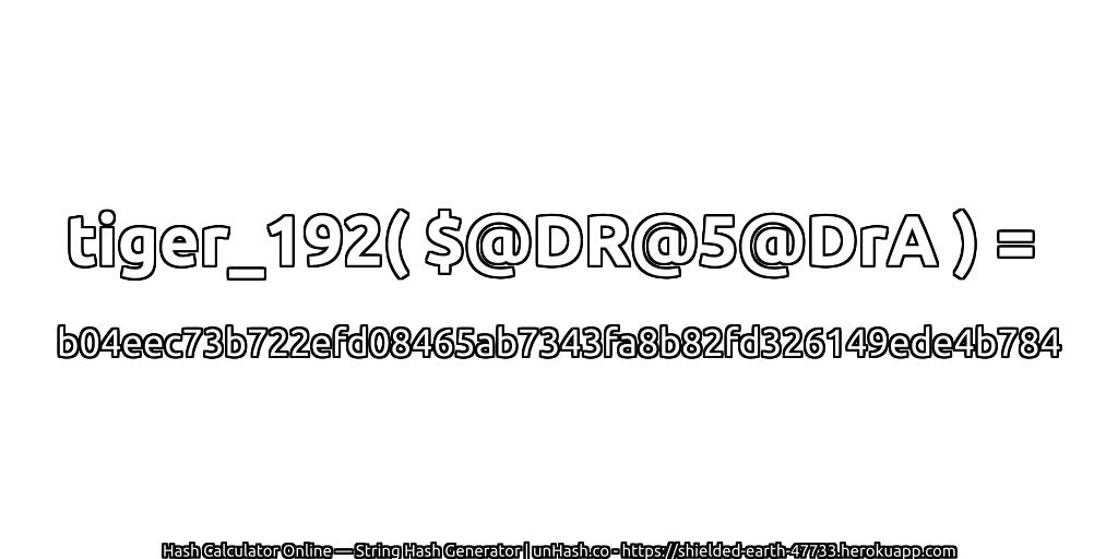 tiger_192( $@DR@5@DrA ) = b04eec73b722efd08465ab7343fa8b82fd326149ede4b784 | unHash.co