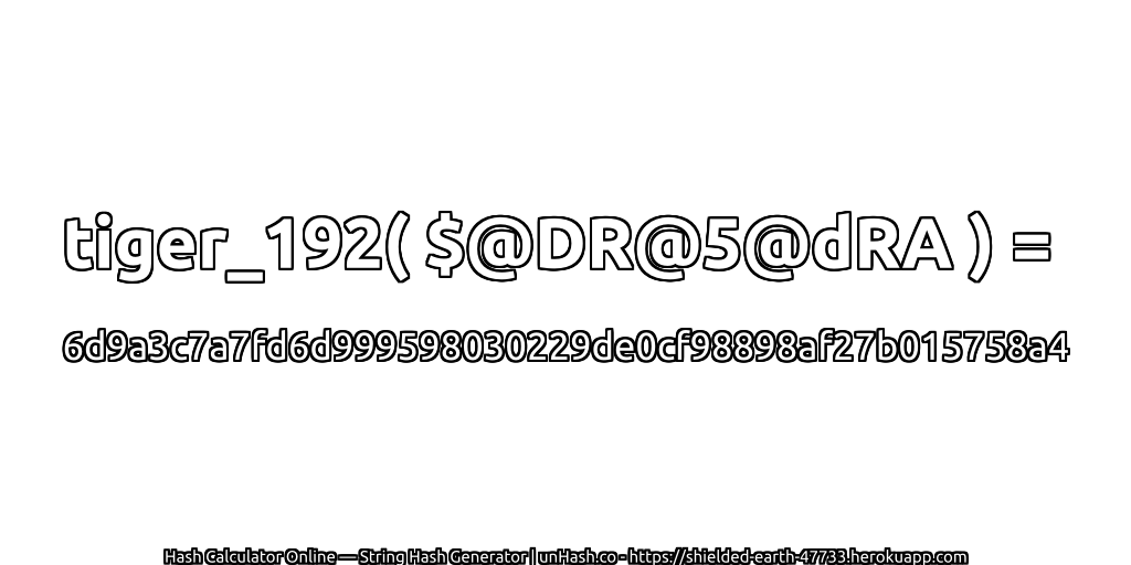 tiger_192( $@DR@5@dRA ) = 6d9a3c7a7fd6d999598030229de0cf98898af27b015758a4 | unHash.co