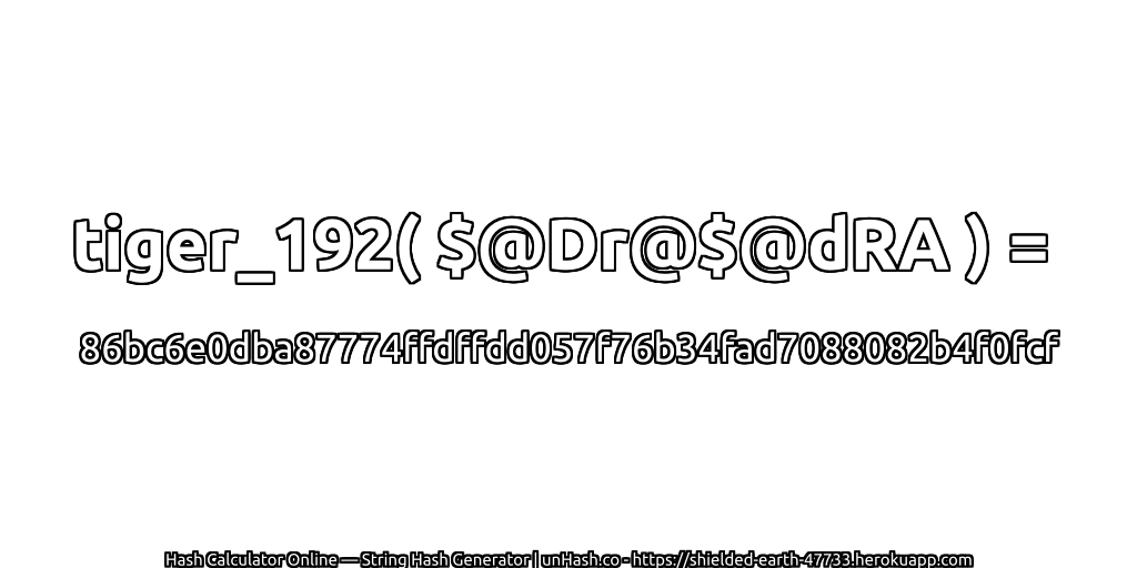 tiger_192( $@Dr@$@dRA ) = 86bc6e0dba87774ffdffdd057f76b34fad7088082b4f0fcf | unHash.co