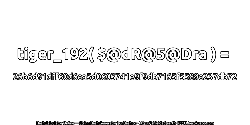tiger_192( $@dR@5@Dra ) = 26b6d91dff60d6aa5d0603741e9f9db7165f5589a237db72 | unHash.co