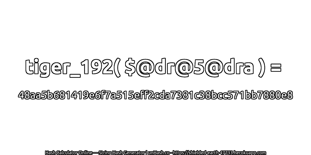 tiger_192( $@dr@5@dra ) = 48aa5b681419e6f7a515eff2cda7381c38bcc571bb7880e8 | unHash.co