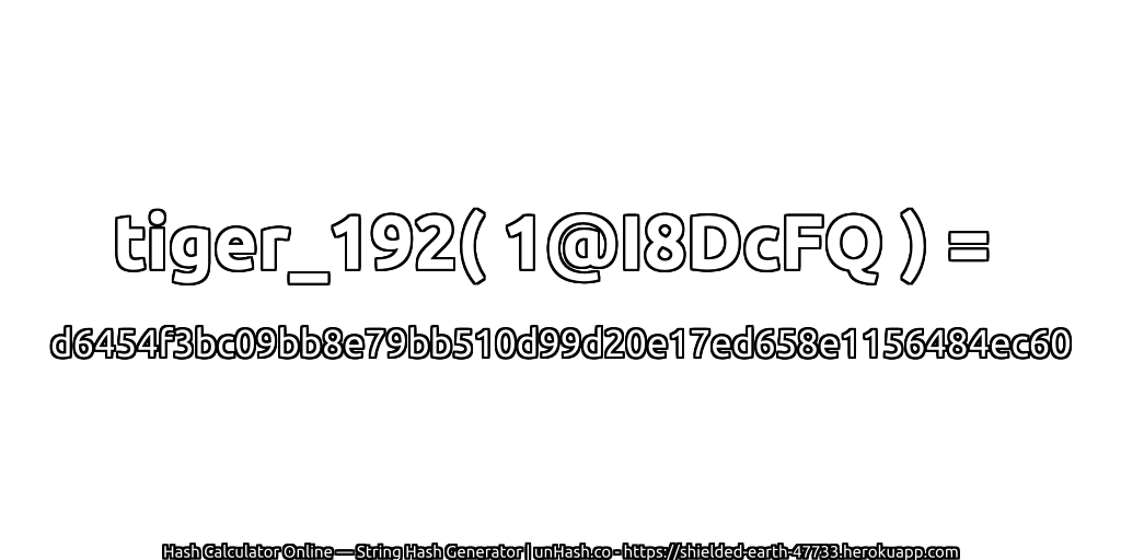 tiger_192( 1@I8DcFQ ) = d6454f3bc09bb8e79bb510d99d20e17ed658e1156484ec60 | unHash.co