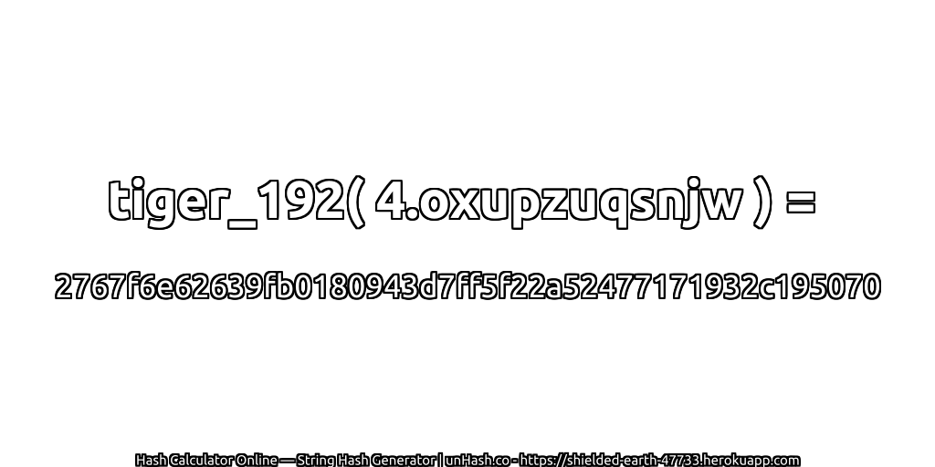 tiger_192( 4.oxupzuqsnjw ) = 2767f6e62639fb0180943d7ff5f22a52477171932c195070 | unHash.co
