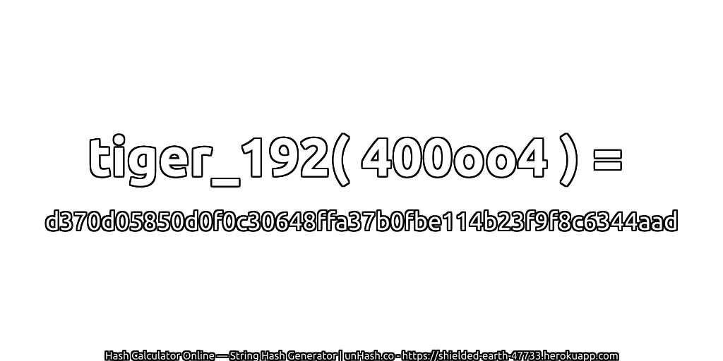 tiger_192( 400oo4 ) = d370d05850d0f0c30648ffa37b0fbe114b23f9f8c6344aad | unHash.co
