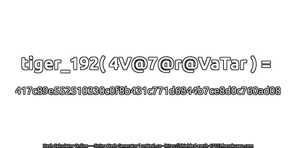 tiger_192( 4V@7@r@VaTar ) = 417c89e552510330c0f8b431c771d6844b7ce8d0c760ad08 | unHash.co