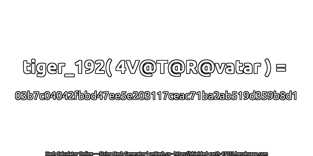 tiger_192( 4V@T@R@vatar ) = 03b7c04042fbbd47ee5e203117ceac71ba2ab519d359b8d1 | unHash.co