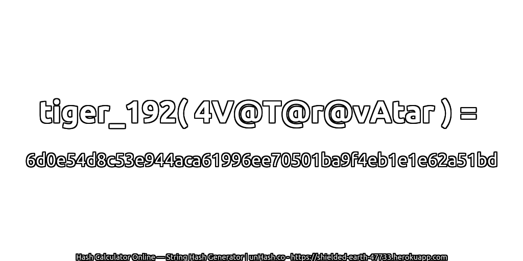 tiger_192( 4V@T@r@vAtar ) = 6d0e54d8c53e944aca61996ee70501ba9f4eb1e1e62a51bd | unHash.co