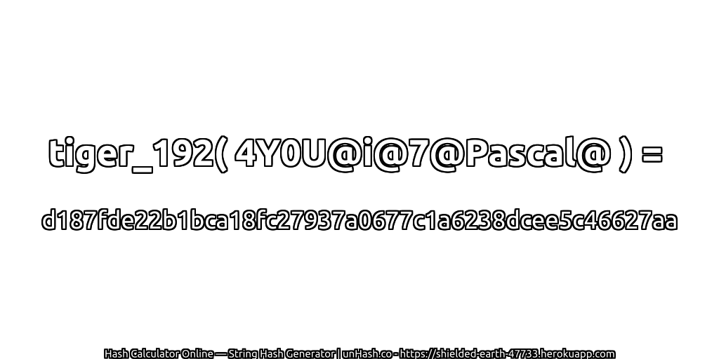 tiger_192( 4Y0U@i@7@Pascal@ ) = d187fde22b1bca18fc27937a0677c1a6238dcee5c46627aa | unHash.co